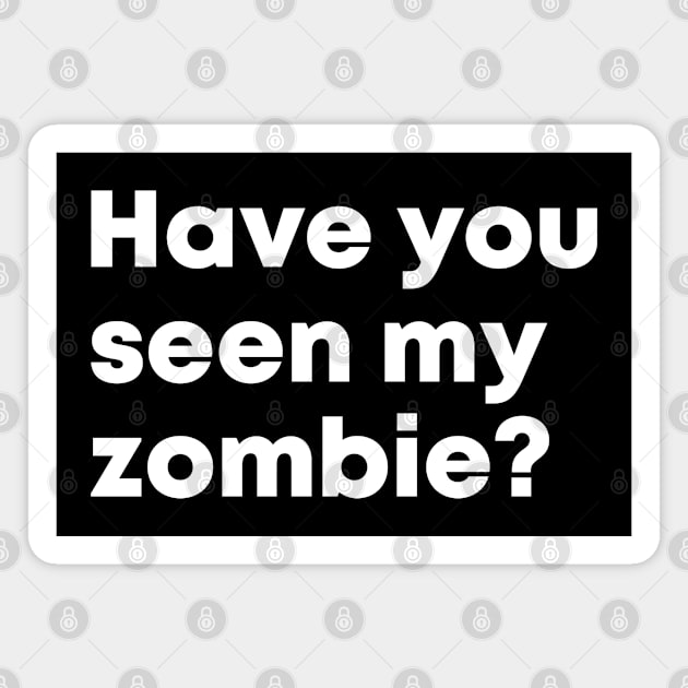 Have You Seen My Zombie Magnet by EasyTeezy